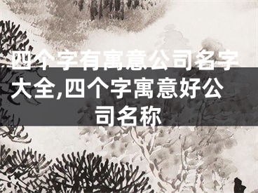 四个字有寓意公司名字大全,四个字寓意好公司名称