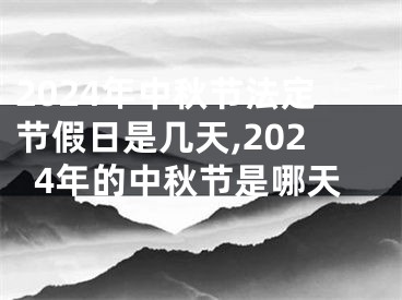 2024年中秋节法定节假日是几天,2024年的中秋节是哪天