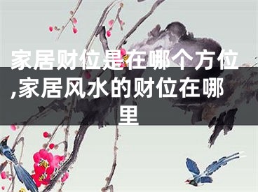 家居财位是在哪个方位,家居风水的财位在哪里
