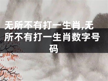 无所不有打一生肖,无所不有打一生肖数字号码
