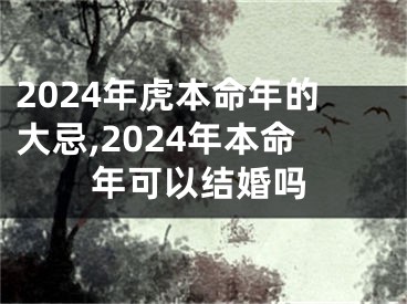 2024年虎本命年的大忌,2024年本命年可以结婚吗