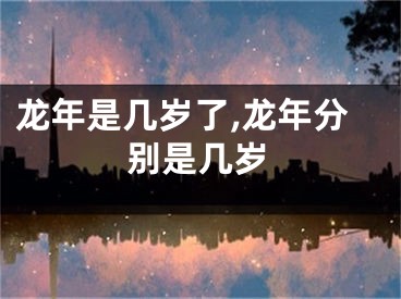 龙年是几岁了,龙年分别是几岁