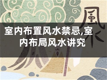室内布置风水禁忌,室内布局风水讲究