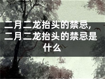 二月二龙抬头的禁忌,二月二龙抬头的禁忌是什么