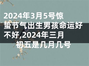 2024年3月5号惊蛰节气出生男孩命运好不好,2024年三月初五是几月几号