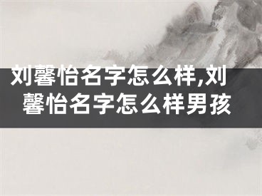 刘馨怡名字怎么样,刘馨怡名字怎么样男孩