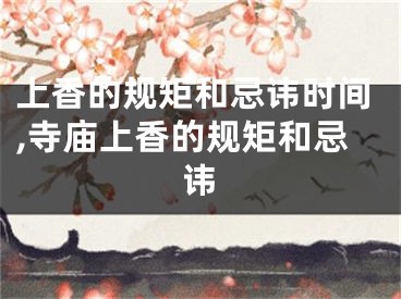 上香的规矩和忌讳时间,寺庙上香的规矩和忌讳