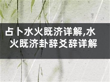 占卜水火既济详解,水火既济卦辞爻辞详解