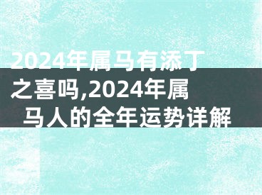 2024年属马有添丁之喜吗,2024年属马人的全年运势详解