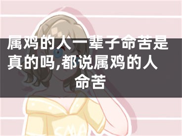属鸡的人一辈子命苦是真的吗,都说属鸡的人命苦