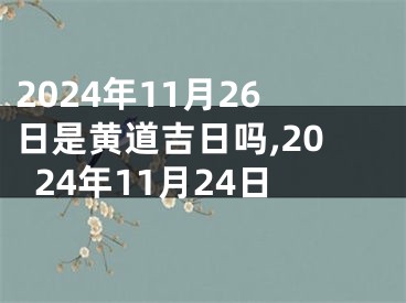 2024年11月26日是黄道吉日吗,2024年11月24日