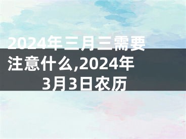 2024年三月三需要注意什么,2024年3月3日农历