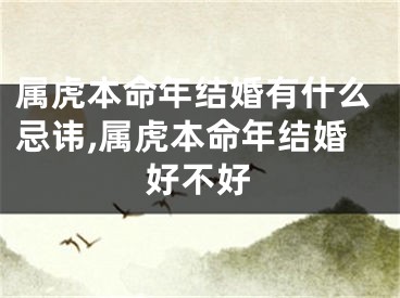 属虎本命年结婚有什么忌讳,属虎本命年结婚好不好