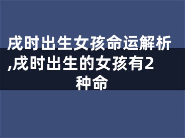 戌时出生女孩命运解析,戌时出生的女孩有2种命