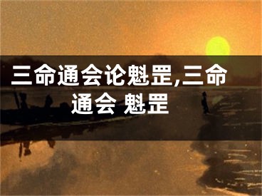 三命通会论魁罡,三命通会 魁罡