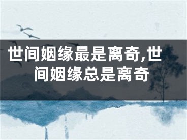 世间姻缘最是离奇,世间姻缘总是离奇