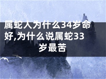 属蛇人为什么34岁命好,为什么说属蛇33岁最苦
