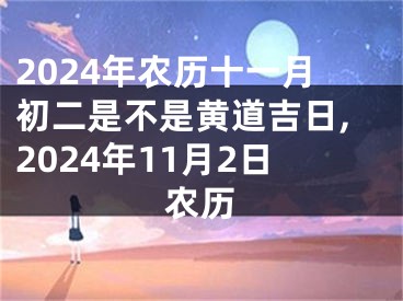 2024年农历十一月初二是不是黄道吉日,2024年11月2日农历