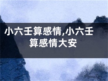 小六壬算感情,小六壬算感情大安