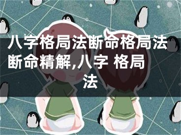 八字格局法断命格局法断命精解,八字 格局法