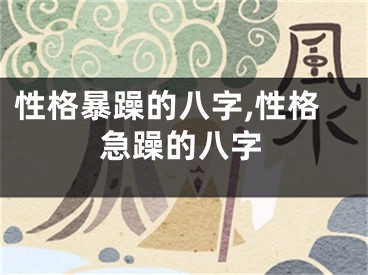 性格暴躁的八字,性格急躁的八字