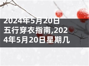 2024年5月20日五行穿衣指南,2024年5月20日星期几