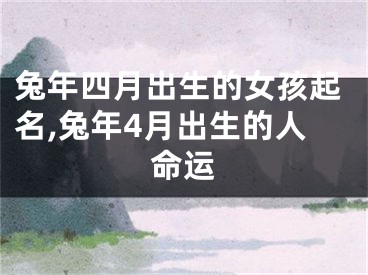兔年四月出生的女孩起名,兔年4月出生的人命运
