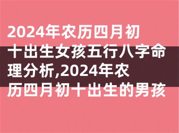 2024年农历四月初十出生女孩五行八字命理分析,2024年农历四月初十出生的男孩
