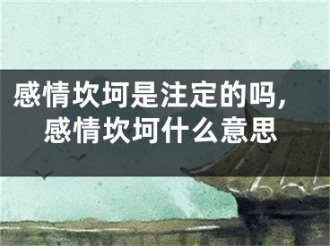 感情坎坷是注定的吗,感情坎坷什么意思