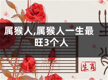 属猴人,属猴人一生最旺3个人