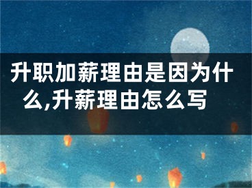 升职加薪理由是因为什么,升薪理由怎么写