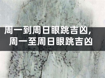 周一到周日眼跳吉凶,周一至周日眼跳吉凶