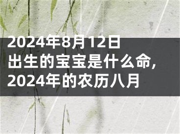 2024年8月12日出生的宝宝是什么命,2024年的农历八月
