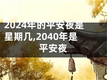 2024年的平安夜是星期几,2040年是平安夜