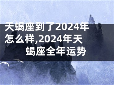 天蝎座到了2024年怎么样,2024年天蝎座全年运势