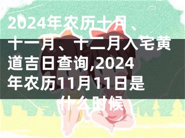 2024年农历十月、十一月、十二月入宅黄道吉日查询,2024年农历11月11日是什么时候
