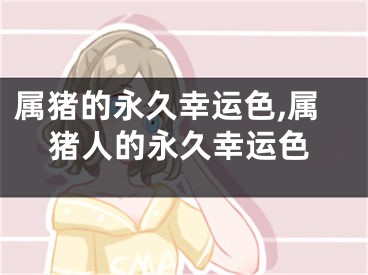 属猪的永久幸运色,属猪人的永久幸运色