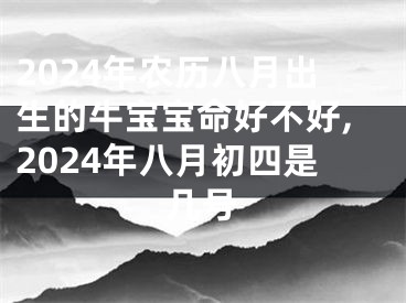 2024年农历八月出生的牛宝宝命好不好,2024年八月初四是几号
