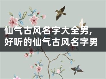 仙气古风名字大全男,好听的仙气古风名字男