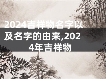 2024吉祥物名字以及名字的由来,2024年吉祥物