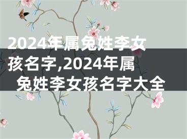 2024年属兔姓李女孩名字,2024年属兔姓李女孩名字大全