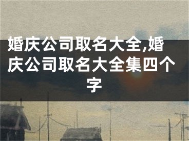 婚庆公司取名大全,婚庆公司取名大全集四个字