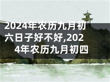 2024年农历九月初六日子好不好,2024年农历九月初四