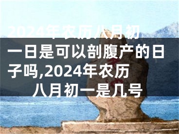2024年农历八月初一日是可以剖腹产的日子吗,2024年农历八月初一是几号
