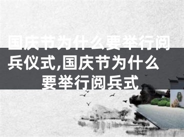 国庆节为什么要举行阅兵仪式,国庆节为什么要举行阅兵式
