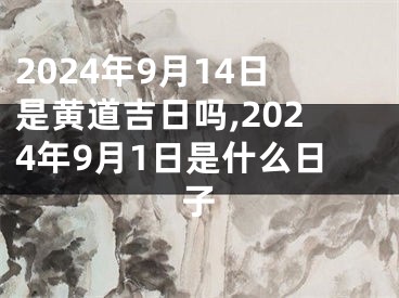 2024年9月14日是黄道吉日吗,2024年9月1日是什么日子