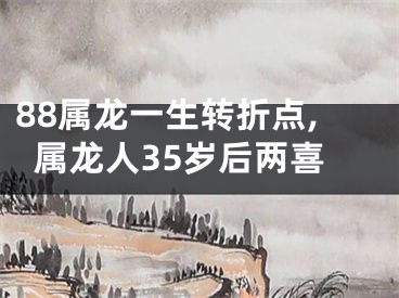 88属龙一生转折点,属龙人35岁后两喜