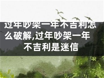 过年吵架一年不吉利怎么破解,过年吵架一年不吉利是迷信