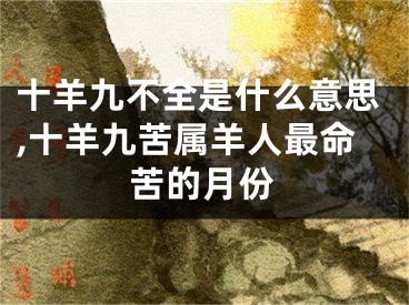 十羊九不全是什么意思,十羊九苦属羊人最命苦的月份
