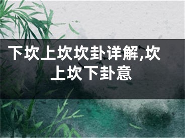 下坎上坎坎卦详解,坎上坎下卦意